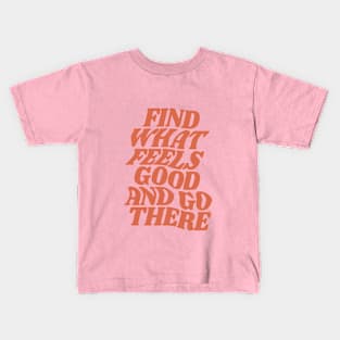 Find What Feels Good and Go There by The Motivated Type in Pink Kids T-Shirt